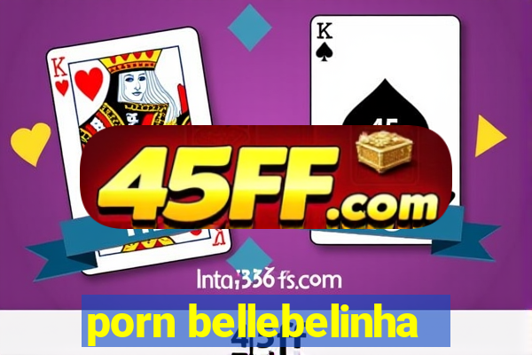 porn bellebelinha